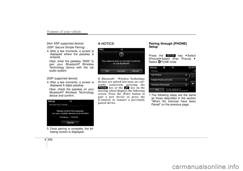Hyundai Elantra 2014  Owners Manual [Non SSP supported device]
(SSP: Secure Simple Pairing)
4. After a few moments, a screen isdisplayed where the passkey is
entered.
Hear, enter the passkey “0000” to
pair your 
Bluetooth®Wireless
