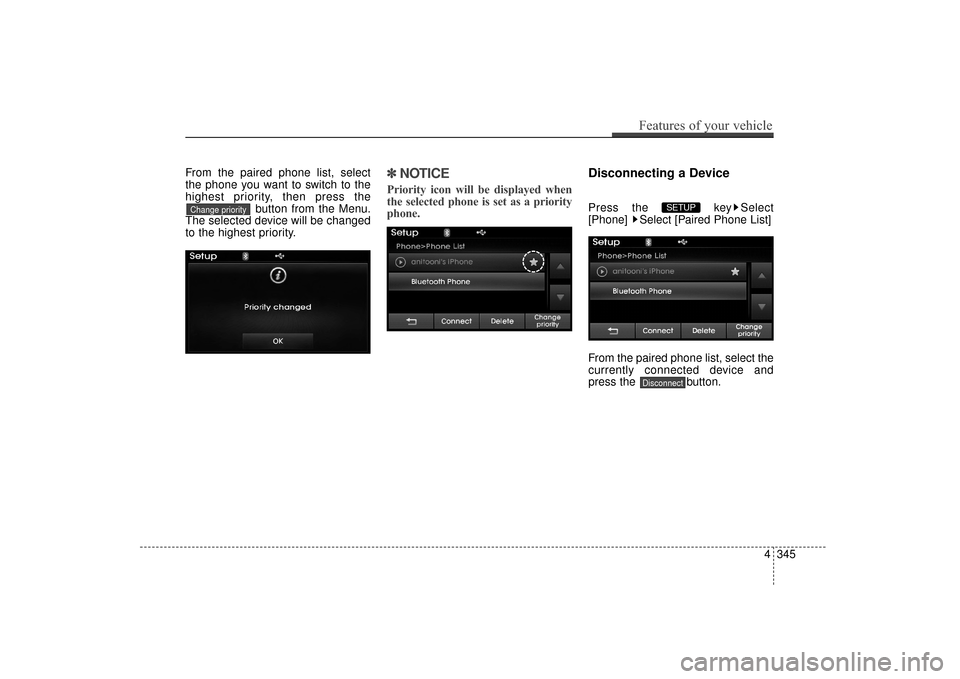 Hyundai Elantra 2014 Owners Manual From the paired phone list, select
the phone you want to switch to the
highest priority, then press thebutton from the Menu.
The selected device will be changed
to the highest priority.✽ ✽ NOTICE Hyundai Elantra 2014 Owners Manual From the paired phone list, select
the phone you want to switch to the
highest priority, then press thebutton from the Menu.
The selected device will be changed
to the highest priority.✽ ✽ NOTICE