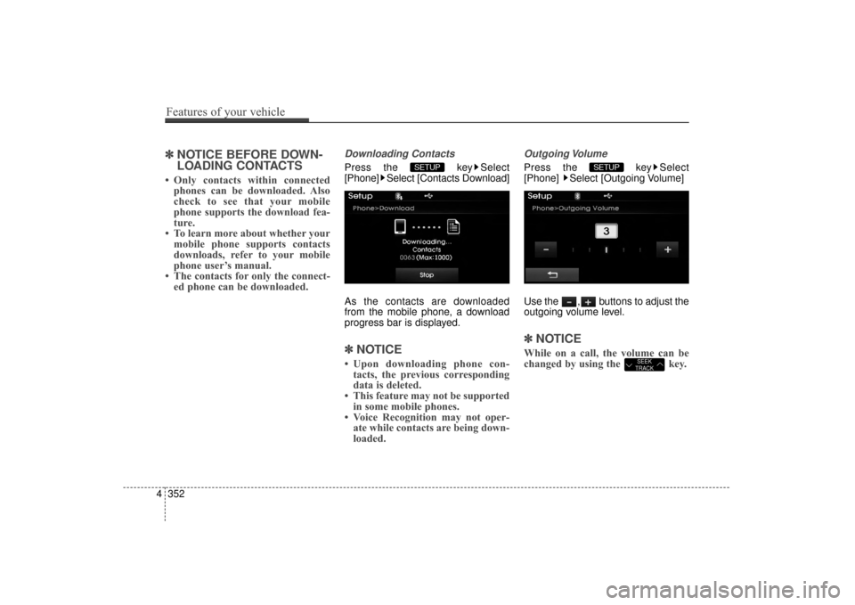 Hyundai Elantra 2014 Owners Manual ✽
✽NOTICE BEFORE DOWN-
LOADING CONTACTS
• Only contacts within connected
phones can be downloaded. Also
check to see that your mobile
phone supports the download fea-
ture.
• To learn more abo Hyundai Elantra 2014 Owners Manual ✽
✽NOTICE BEFORE DOWN-
LOADING CONTACTS
• Only contacts within connected
phones can be downloaded. Also
check to see that your mobile
phone supports the download fea-
ture.
• To learn more abo