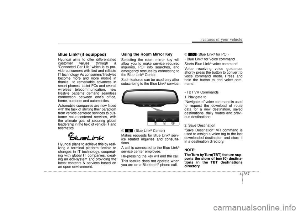 Hyundai Elantra 2014  Owners Manual Blue Link® (if equipped)
Hyundai aims to offer differentiated
customer values through a
‘Connected Car Life,’ which is to pro-
vide consumers with fast and reliable
IT technology. As consumers’