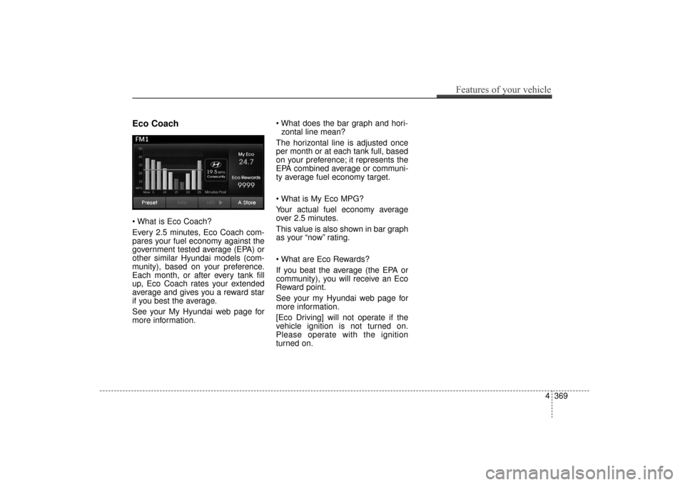 Hyundai Elantra 2014  Owners Manual Eco Coach

Every 2.5 minutes, Eco Coach com-
pares your fuel economy against the
government tested average (EPA) or
other similar Hyundai models (com-
munity), based on your preference.
Each month, or