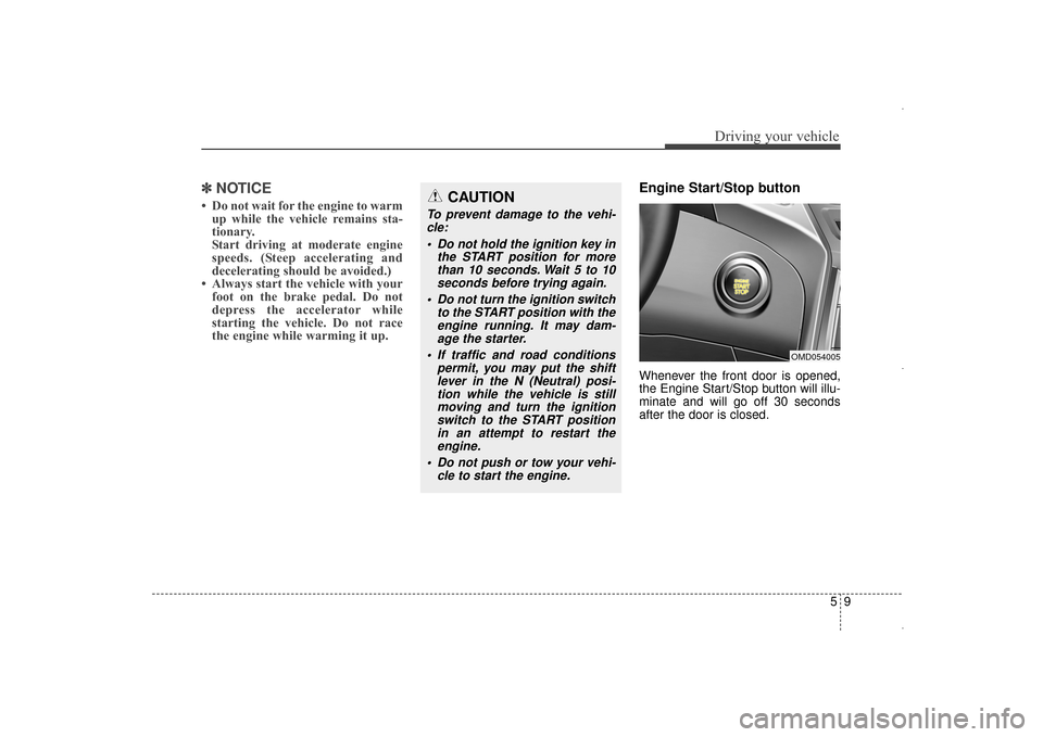 Hyundai Elantra 2014 Owners Manual 59
Driving your vehicle
✽
✽NOTICE
• Do not wait for the engine to warm
up while the vehicle remains sta-
tionary.
Start driving at moderate engine
speeds. (Steep accelerating and
decelerating s Hyundai Elantra 2014 Owners Manual 59
Driving your vehicle
✽
✽NOTICE
• Do not wait for the engine to warm
up while the vehicle remains sta-
tionary.
Start driving at moderate engine
speeds. (Steep accelerating and
decelerating s
