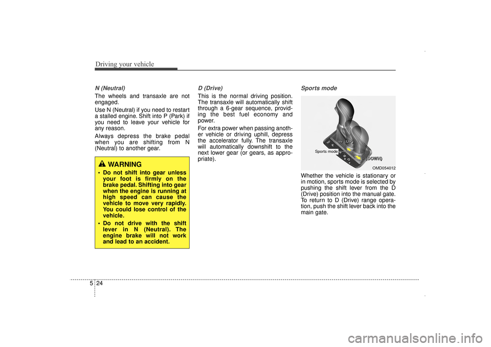 Hyundai Elantra 2014  Owners Manual Driving your vehicle
24
5
N (Neutral) 
The wheels and transaxle are not
engaged.
Use N (Neutral) if you need to restart
a stalled engine. Shift into P (Park) if
you need to leave your vehicle for
any 