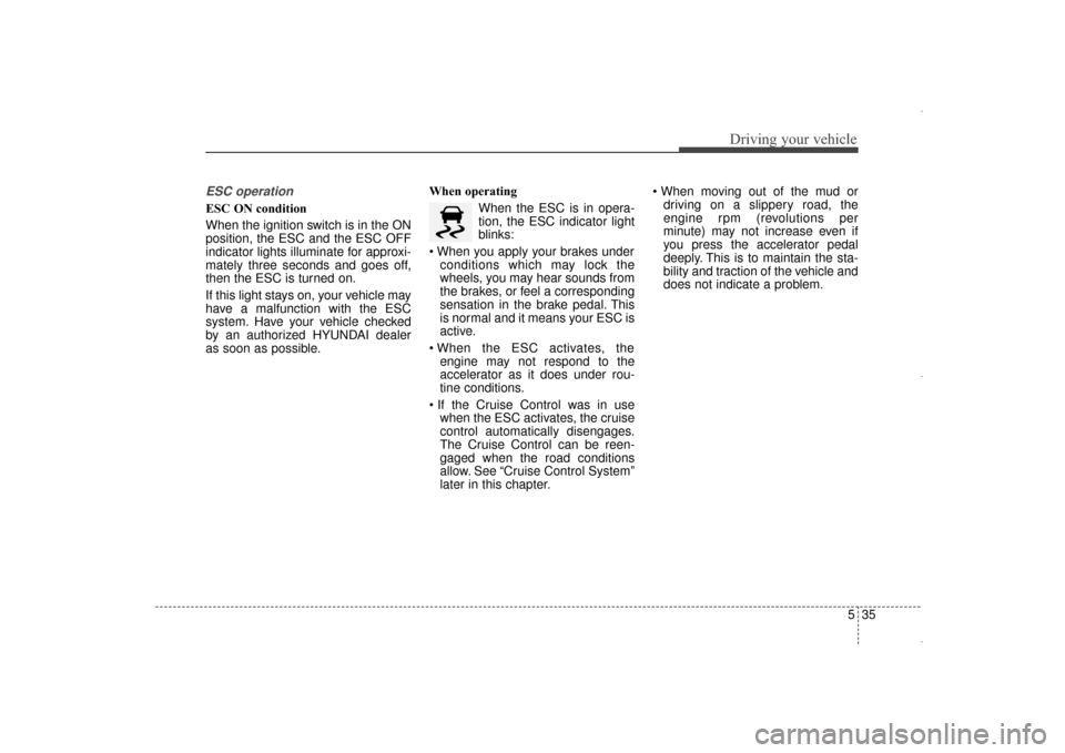 Hyundai Elantra 2014 Owners Manual 535
Driving your vehicle
ESC operation
ESC ON condition
When the ignition switch is in the ON
position, the ESC and the ESC OFF
indicator lights illuminate for approxi-
mately three seconds and goes Hyundai Elantra 2014 Owners Manual 535
Driving your vehicle
ESC operation
ESC ON condition
When the ignition switch is in the ON
position, the ESC and the ESC OFF
indicator lights illuminate for approxi-
mately three seconds and goes
