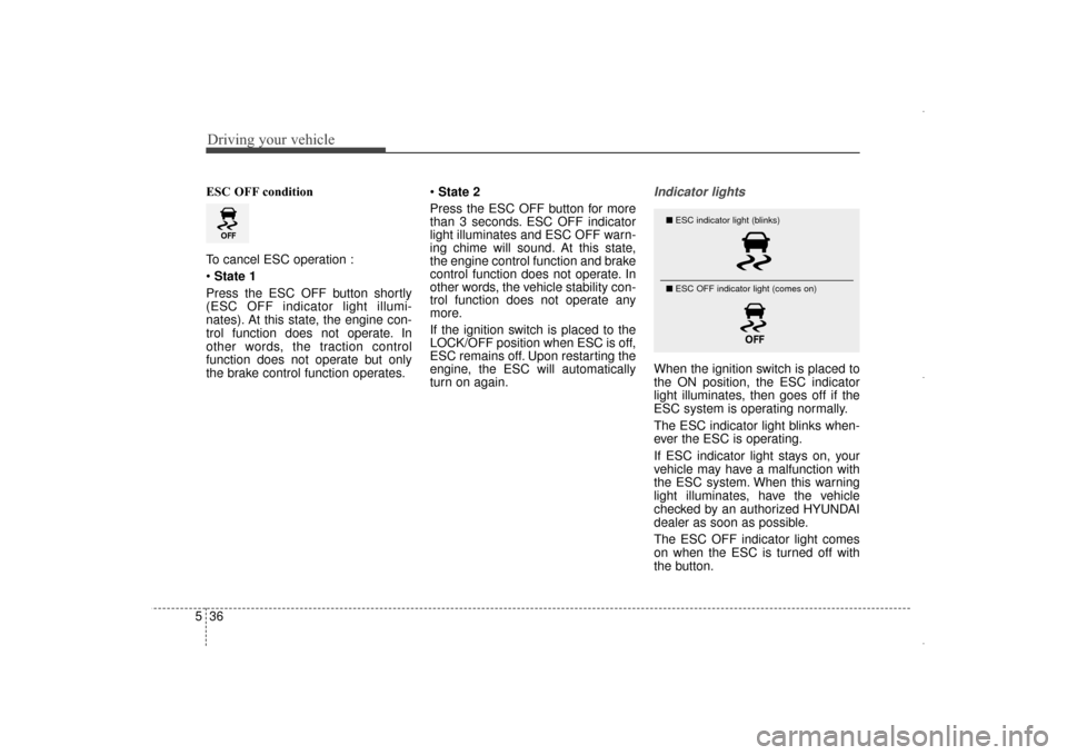 Hyundai Elantra 2014  Owners Manual Driving your vehicle
36
5
ESC OFF condition
To cancel ESC operation :
 State 1
Press the ESC OFF button shortly
(ESC OFF indicator light illumi-
nates). At this state, the engine con-
trol function do