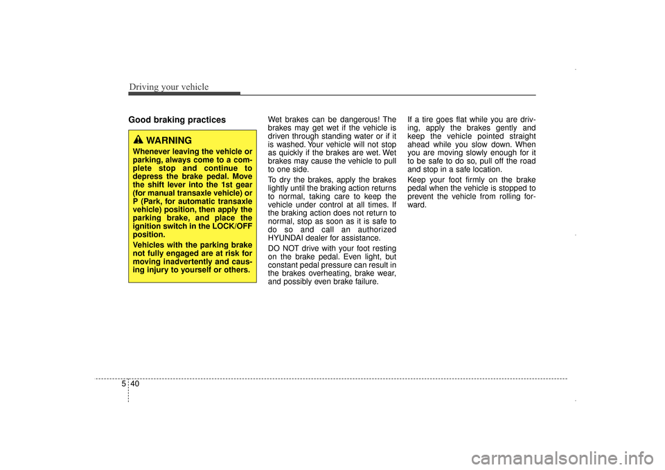 Hyundai Elantra 2014  Owners Manual Driving your vehicle
40
5
Good braking practices Wet brakes can be dangerous! The
brakes may get wet if the vehicle is
driven through standing water or if it
is washed. Your vehicle will not stop
as q