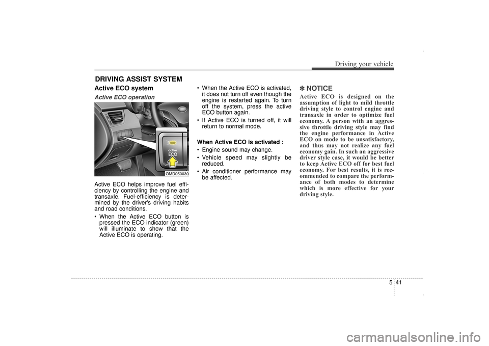 Hyundai Elantra 2014  Owners Manual 541
Driving your vehicle
DRIVING ASSIST SYSTEM
Active ECO system 
Active ECO operation
Active ECO helps improve fuel effi-
ciency by controlling the engine and
transaxle. Fuel-efficiency is deter-
min