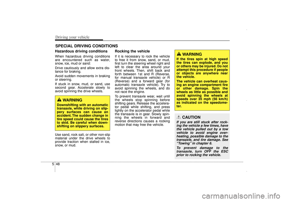 Hyundai Elantra 2014  Owners Manual Driving your vehicle
48
5
SPECIAL DRIVING CONDITIONS
Hazardous driving conditions
When hazardous driving conditions
are encountered such as water,
snow, ice, mud or sand:
Drive cautiously and allow ex