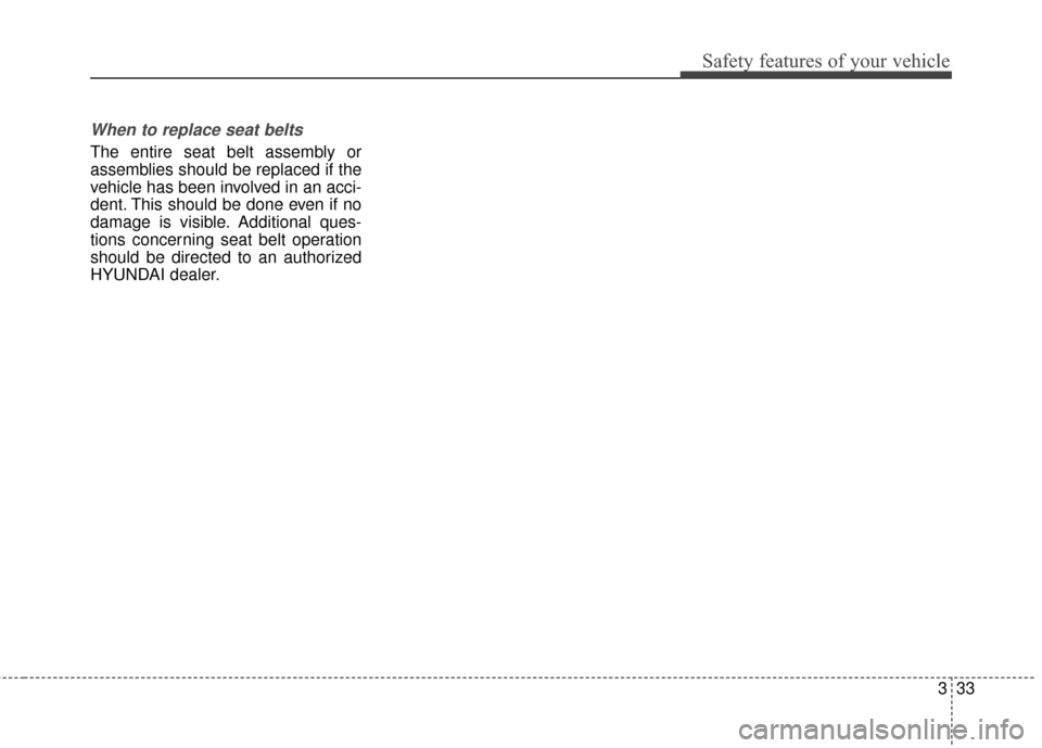 Hyundai Elantra 2014 Workshop Manual Safety features of your vehicle
333
When to replace seat belts 
The entire seat belt assembly or
assemblies should be replaced if the
vehicle has been involved in an acci-
dent. This should be done ev