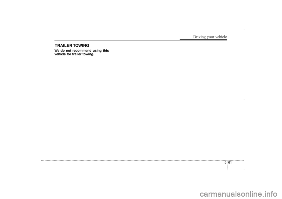 Hyundai Elantra 2014  Owners Manual 561
Driving your vehicle
We do not recommend using this
vehicle for trailer towing.
TRAILER TOWING
UD(FL) HMA 5.qxp  6/26/2014  3:24 PM  Page 61 