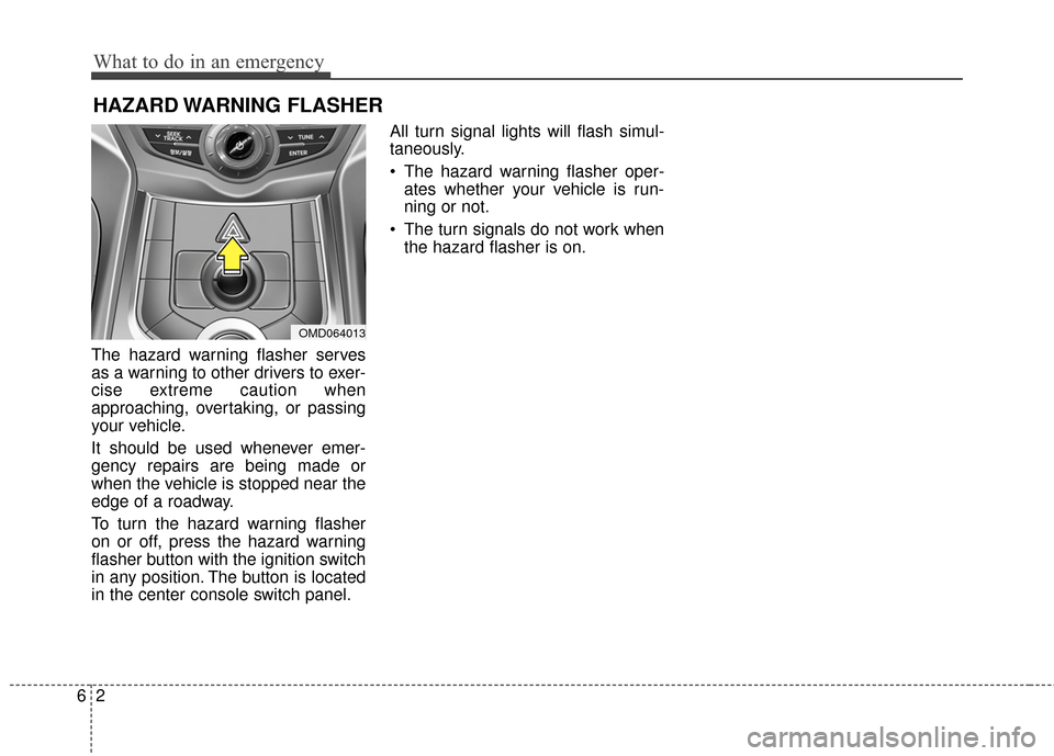 Hyundai Elantra 2014  Owners Manual The hazard warning flasher serves
as a warning to other drivers to exer-
cise extreme caution when
approaching, overtaking, or passing
your vehicle.
It should be used whenever emer-
gency repairs are 