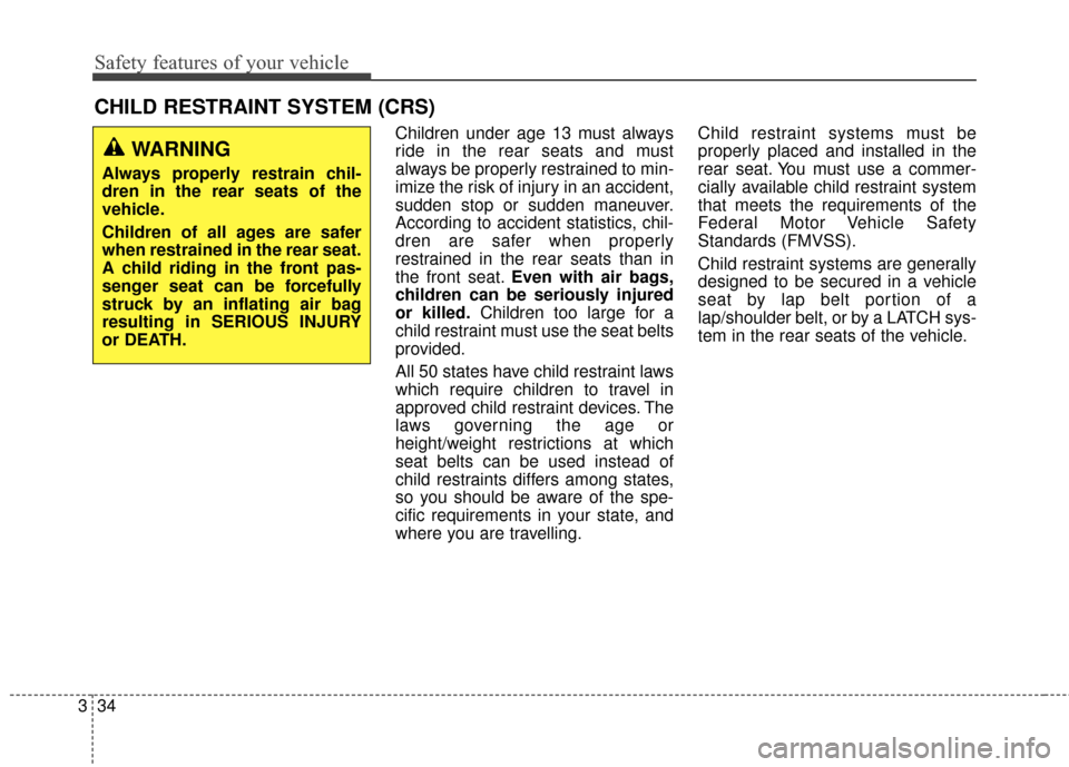 Hyundai Elantra 2014 Workshop Manual Safety features of your vehicle
34
3 Children under age 13 must always
ride in the rear seats and must
always be properly restrained to min-
imize the risk of injury in an accident,
sudden stop or sud
