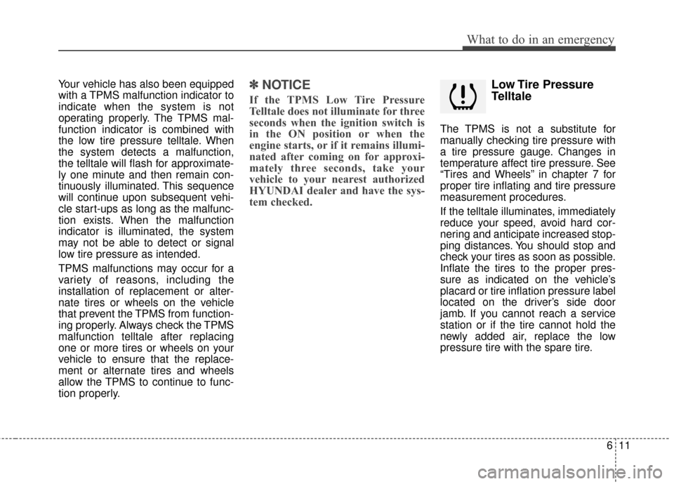 Hyundai Elantra 2014  Owners Manual Your vehicle has also been equipped
with a TPMS malfunction indicator to
indicate when the system is not
operating properly. The TPMS mal-
function indicator is combined with
the low tire pressure tel