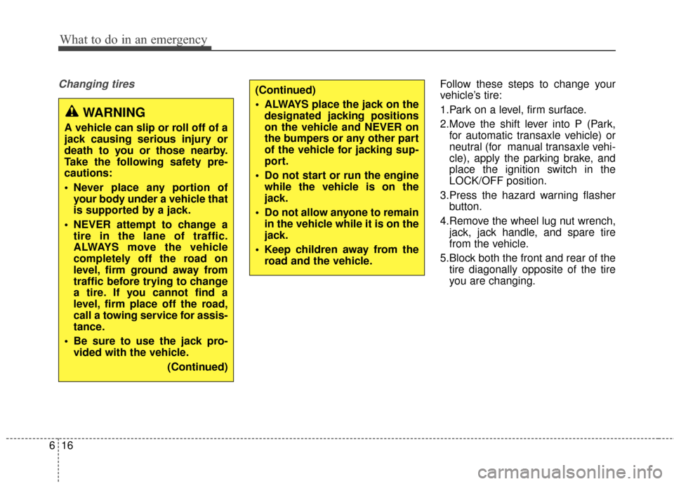 Hyundai Elantra 2014  Owners Manual What to do in an emergency
16
6
Changing tires Follow these steps to change your
vehicle’s tire:
1.Park on a level, firm surface.
2.Move the shift lever into P (Park,
for automatic transaxle vehicle