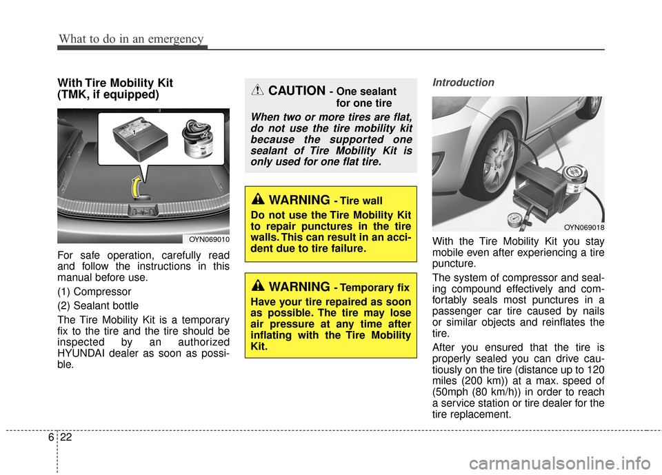 Hyundai Elantra 2014  Owners Manual What to do in an emergency
22
6
With Tire Mobility Kit 
(TMK, if equipped)
For safe operation, carefully read
and follow the instructions in this
manual before use.
(1) Compressor
(2) Sealant bottle
T