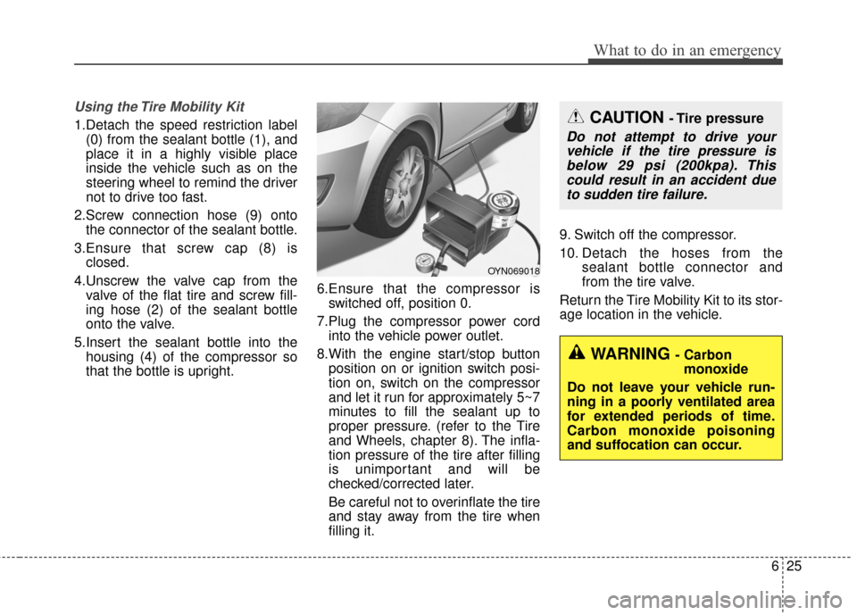 Hyundai Elantra 2014 Owners Manual 625
What to do in an emergency
Using the Tire Mobility Kit
1.Detach the speed restriction label(0) from the sealant bottle (1), and
place it in a highly visible place
inside the vehicle such as on the Hyundai Elantra 2014 Owners Manual 625
What to do in an emergency
Using the Tire Mobility Kit
1.Detach the speed restriction label(0) from the sealant bottle (1), and
place it in a highly visible place
inside the vehicle such as on the