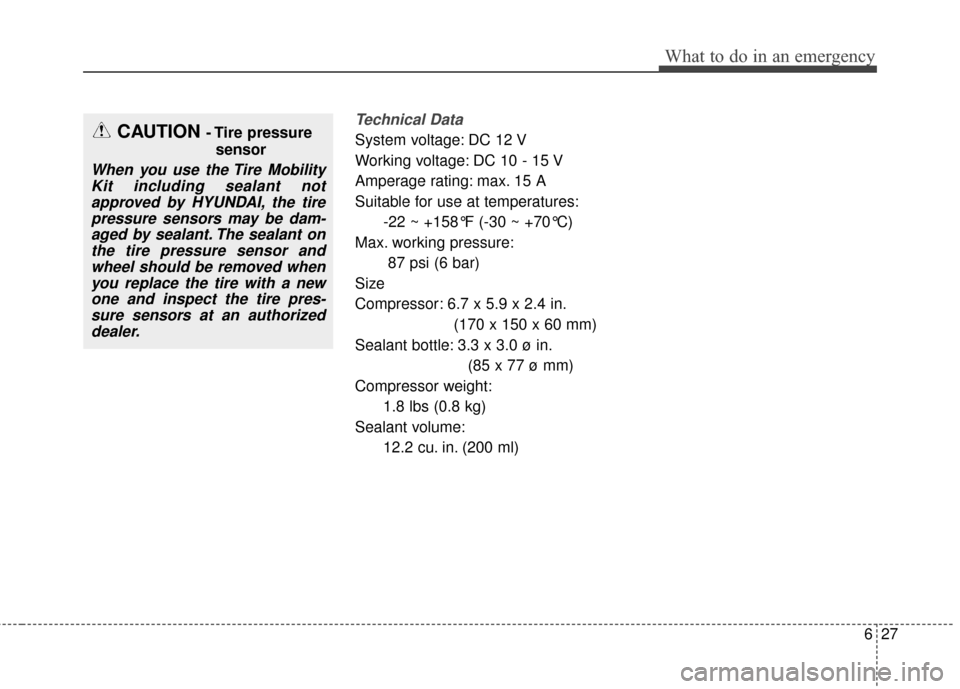 Hyundai Elantra 2014 Owners Manual 627
What to do in an emergency
Technical Data
System voltage: DC 12 V
Working voltage: DC 10 - 15 V
Amperage rating: max. 15 A
Suitable for use at temperatures:-22 ~ +158°F (-30 ~ +70°C)
Max. workin Hyundai Elantra 2014 Owners Manual 627
What to do in an emergency
Technical Data
System voltage: DC 12 V
Working voltage: DC 10 - 15 V
Amperage rating: max. 15 A
Suitable for use at temperatures:-22 ~ +158°F (-30 ~ +70°C)
Max. workin