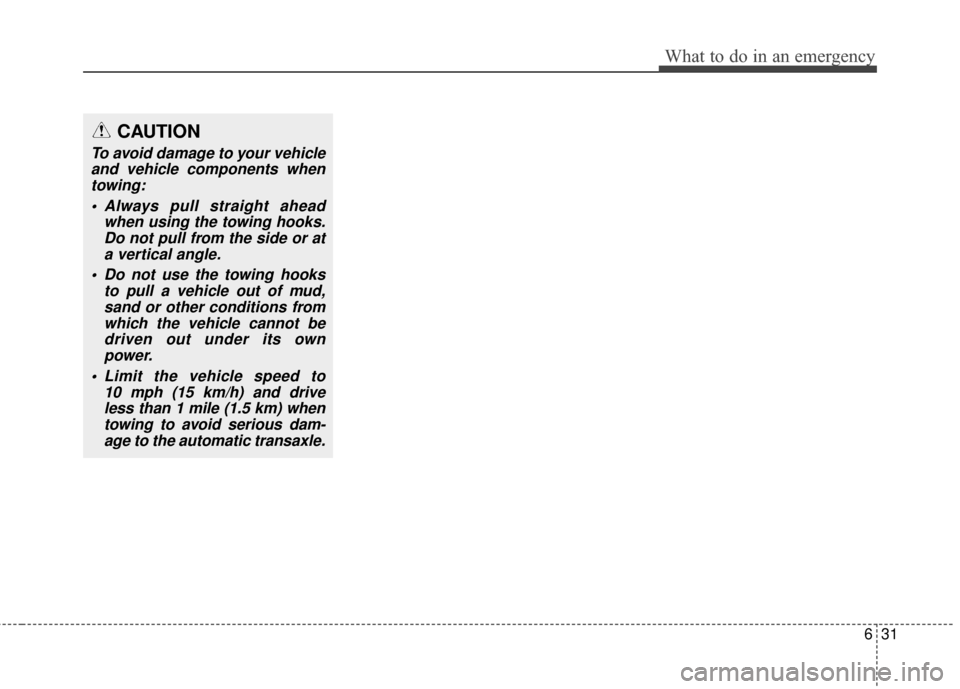 Hyundai Elantra 2014 Owners Manual 631
What to do in an emergency
CAUTION
To avoid damage to your vehicleand vehicle components whentowing:
Always pull straight ahead when using the towing hooks.Do not pull from the side or ata vertic Hyundai Elantra 2014 Owners Manual 631
What to do in an emergency
CAUTION
To avoid damage to your vehicleand vehicle components whentowing:
Always pull straight ahead when using the towing hooks.Do not pull from the side or ata vertic