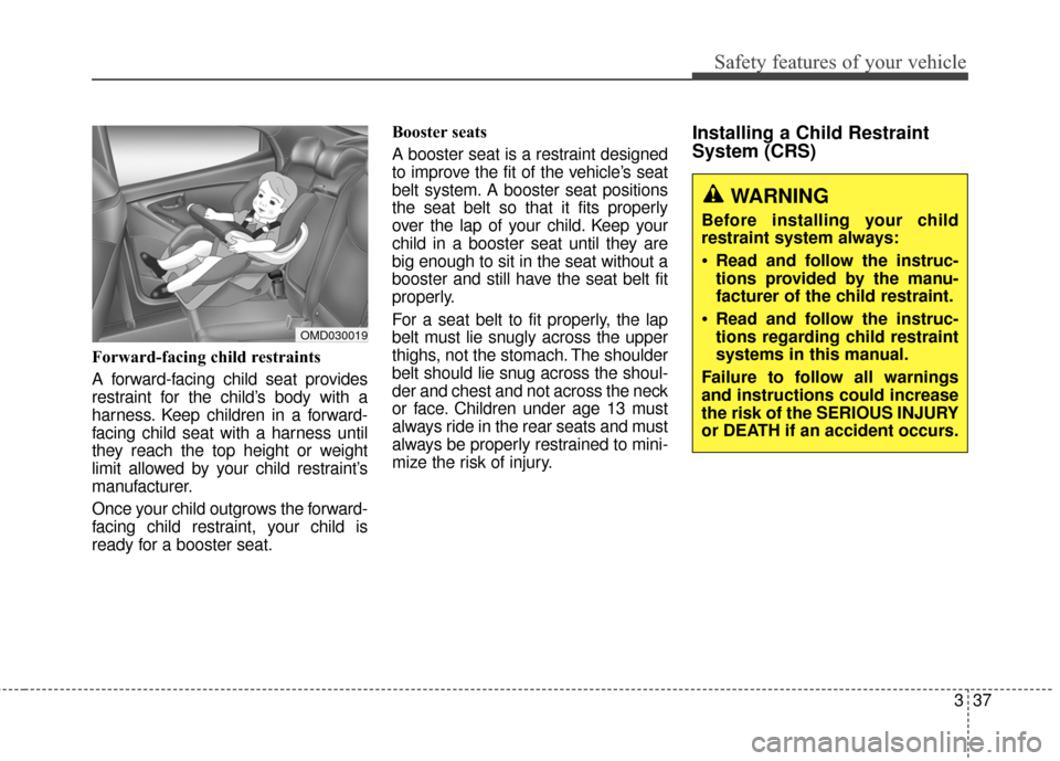 Hyundai Elantra 2014 Workshop Manual Safety features of your vehicle
337
Forward-facing child restraints
A forward-facing child seat provides
restraint for the child’s body with a
harness. Keep children in a forward-
facing child seat 