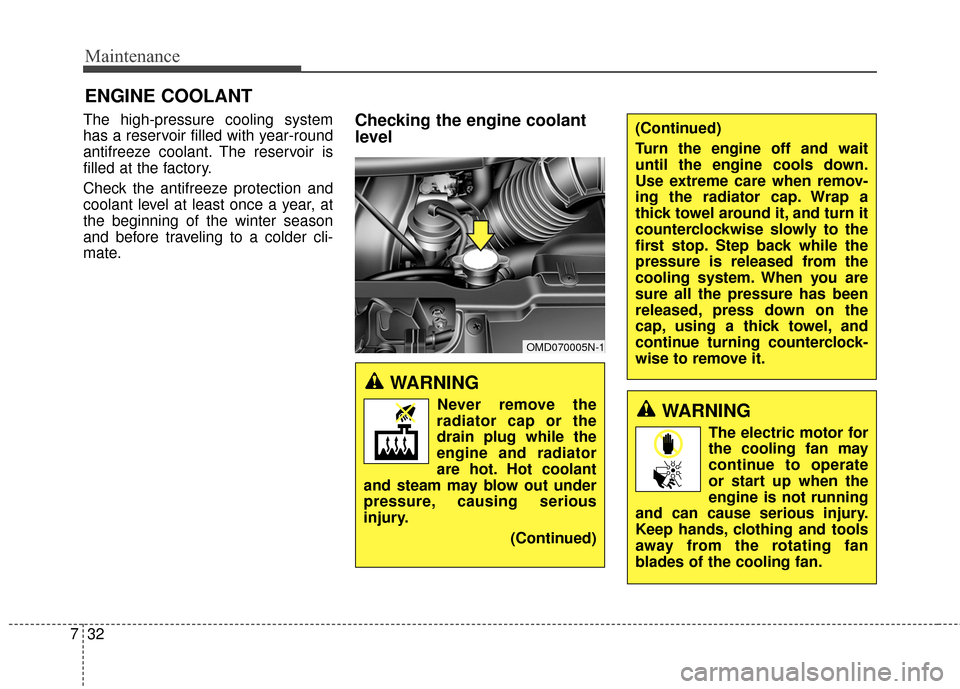 Hyundai Elantra 2014 User Guide Maintenance
32
7
ENGINE COOLANT
The high-pressure cooling system
has a reservoir filled with year-round
antifreeze coolant. The reservoir is
filled at the factory.
Check the antifreeze protection and
