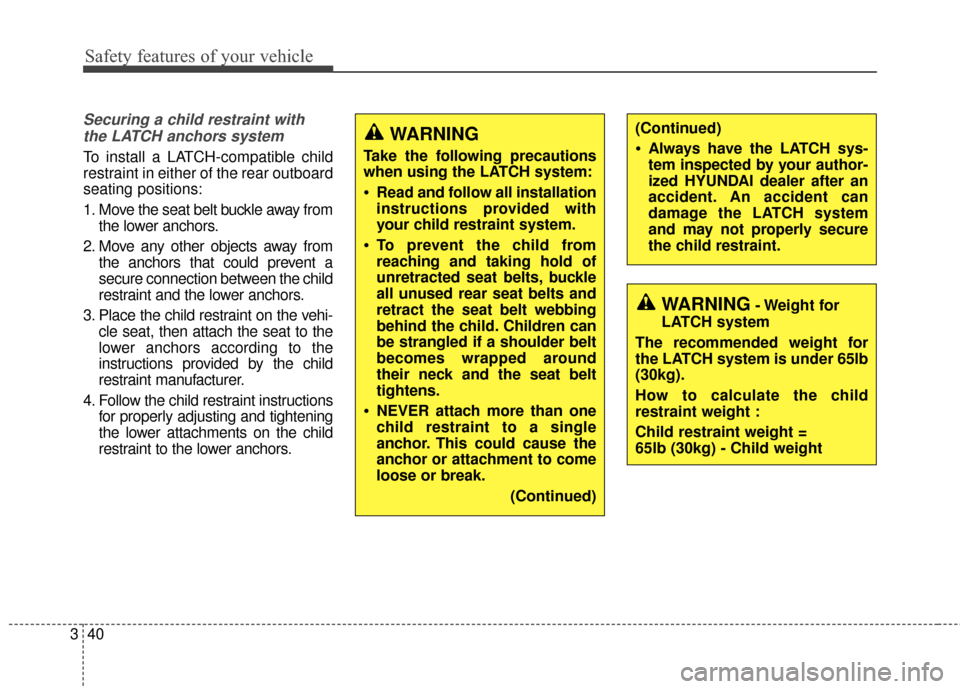 Hyundai Elantra 2014  Owners Manual Safety features of your vehicle
40
3
Securing a child restraint with
the LATCH anchors system   
To install a LATCH-compatible child
restraint in either of the rear outboard
seating positions:
1. Move