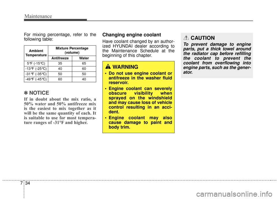 Hyundai Elantra 2014  Owners Manual Maintenance
34
7
For mixing percentage, refer to the
following table:
✽ ✽
NOTICE
If in doubt about the mix ratio, a
50% water and 50% antifreeze mix
is the easiest to mix together as it
will be th