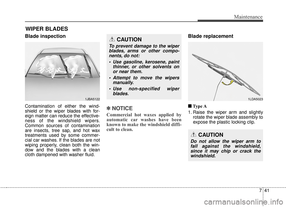 Hyundai Elantra 2014  Owners Manual 741
Maintenance
WIPER BLADES
Blade inspection
Contamination of either the wind-
shield or the wiper blades with for-
eign matter can reduce the effective-
ness of the windshield wipers.
Common sources