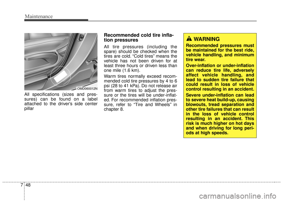 Hyundai Elantra 2014 Owners Manual Maintenance
48
7
All specifications (sizes and pres-
sures) can be found on a label
attached to the driver’s side center
pillar
Recommended cold tire infla-
tion pressures
All tire pressures (inclu Hyundai Elantra 2014 Owners Manual Maintenance
48
7
All specifications (sizes and pres-
sures) can be found on a label
attached to the driver’s side center
pillar
Recommended cold tire infla-
tion pressures
All tire pressures (inclu