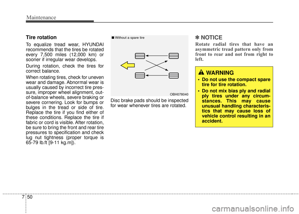 Hyundai Elantra 2014 Owners Manual Maintenance
50
7
Tire rotation
To equalize tread wear, HYUNDAI
recommends that the tires be rotated
every 7,500 miles (12,000 km) or
sooner if irregular wear develops.
During rotation, check the tir Hyundai Elantra 2014 Owners Manual Maintenance
50
7
Tire rotation
To equalize tread wear, HYUNDAI
recommends that the tires be rotated
every 7,500 miles (12,000 km) or
sooner if irregular wear develops.
During rotation, check the tir