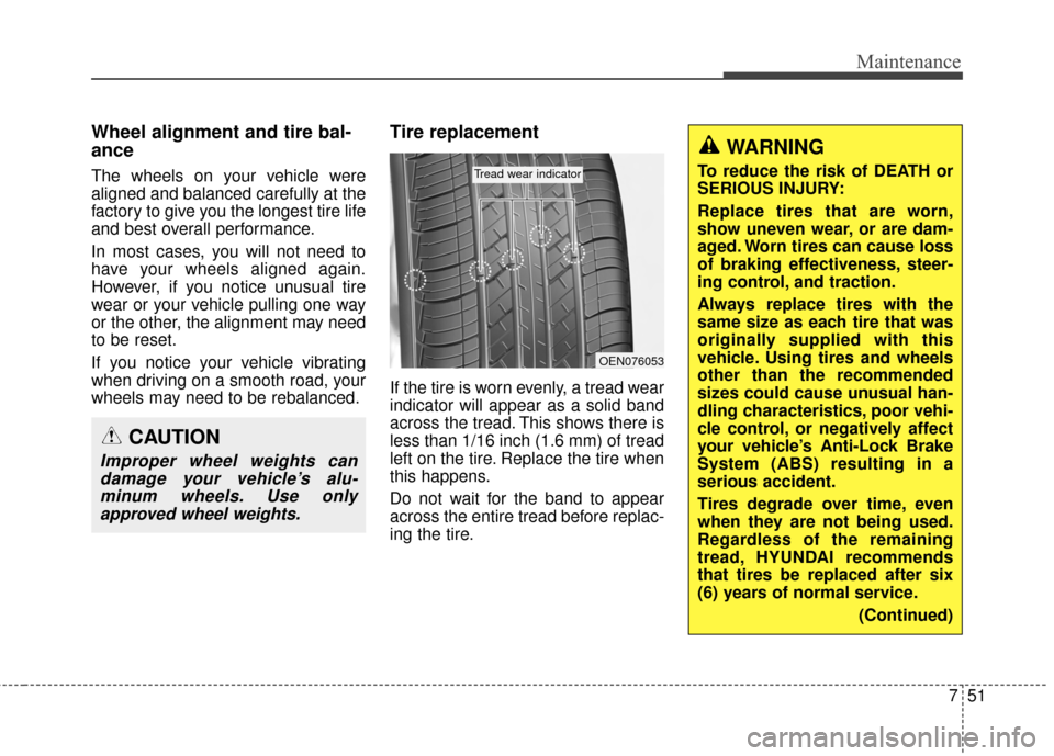 Hyundai Elantra 2014 Owners Manual 751
Maintenance
Wheel alignment and tire bal-
ance
The wheels on your vehicle were
aligned and balanced carefully at the
factory to give you the longest tire life
and best overall performance.
In most Hyundai Elantra 2014 Owners Manual 751
Maintenance
Wheel alignment and tire bal-
ance
The wheels on your vehicle were
aligned and balanced carefully at the
factory to give you the longest tire life
and best overall performance.
In most