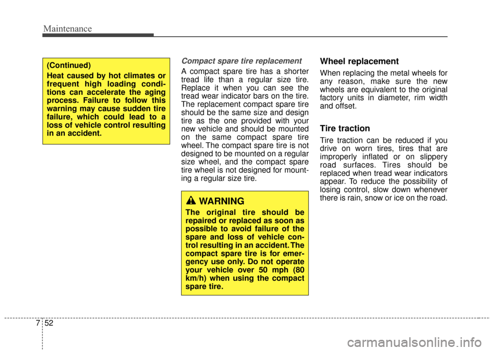Hyundai Elantra 2014  Owners Manual Maintenance
52
7
Compact spare tire replacement
A compact spare tire has a shorter
tread life than a regular size tire.
Replace it when you can see the
tread wear indicator bars on the tire.
The repla