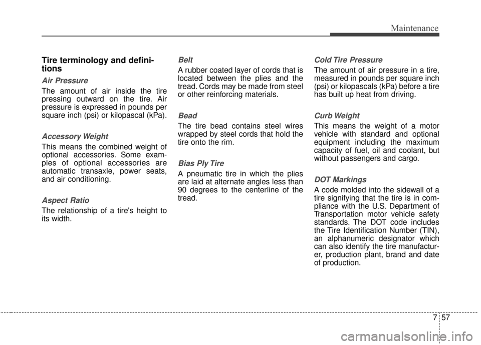 Hyundai Elantra 2014 Owners Manual 757
Maintenance
Tire terminology and defini-
tions
Air Pressure
The amount of air inside the tire
pressing outward on the tire. Air
pressure is expressed in pounds per
square inch (psi) or kilopa Hyundai Elantra 2014 Owners Manual 757
Maintenance
Tire terminology and defini-
tions
Air Pressure
The amount of air inside the tire
pressing outward on the tire. Air
pressure is expressed in pounds per
square inch (psi) or kilopa