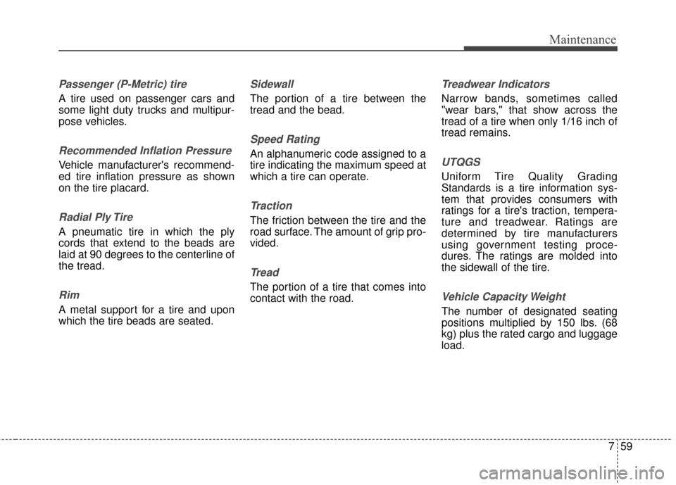 Hyundai Elantra 2014 Owners Manual 759
Maintenance
Passenger (P-Metric) tire
A tire used on passenger cars and
some light duty trucks and multipur-
pose vehicles.
Recommended Inflation Pressure
Vehicle manufacturers recommend-
ed tire Hyundai Elantra 2014 Owners Manual 759
Maintenance
Passenger (P-Metric) tire
A tire used on passenger cars and
some light duty trucks and multipur-
pose vehicles.
Recommended Inflation Pressure
Vehicle manufacturers recommend-
ed tire