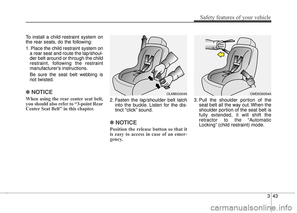 Hyundai Elantra 2014 Repair Manual Safety features of your vehicle
343
To install a child restraint system on
the rear seats, do the following:
1. Place the child restraint system ona rear seat and route the lap/shoul-
der belt around Hyundai Elantra 2014 Repair Manual Safety features of your vehicle
343
To install a child restraint system on
the rear seats, do the following:
1. Place the child restraint system ona rear seat and route the lap/shoul-
der belt around