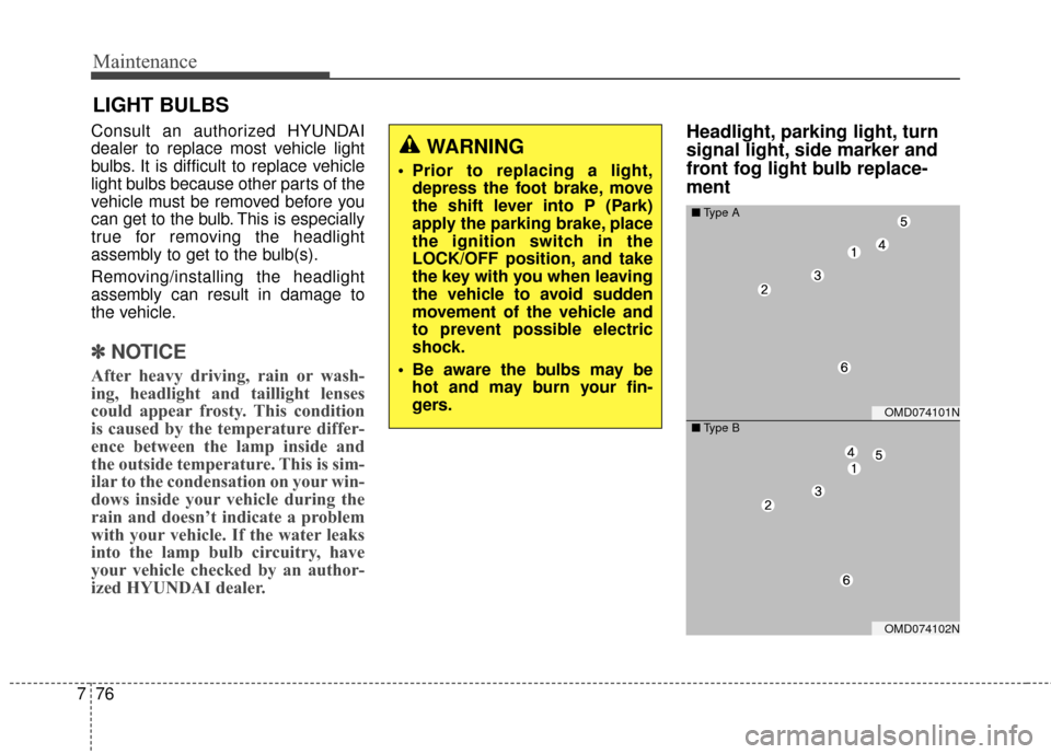 Hyundai Elantra 2014 Owners Manual Maintenance
76
7
LIGHT BULBS
Consult an authorized HYUNDAI
dealer to replace most vehicle light
bulbs. It is difficult to replace vehicle
light bulbs because other parts of the
vehicle must be removed Hyundai Elantra 2014 Owners Manual Maintenance
76
7
LIGHT BULBS
Consult an authorized HYUNDAI
dealer to replace most vehicle light
bulbs. It is difficult to replace vehicle
light bulbs because other parts of the
vehicle must be removed