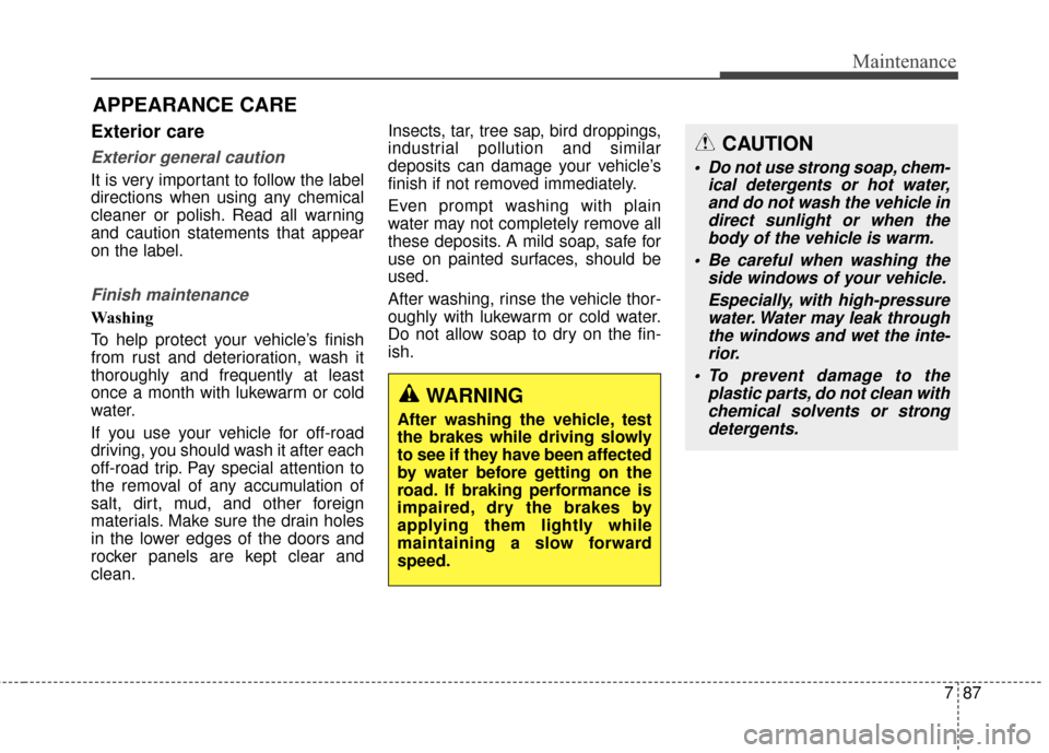 Hyundai Elantra 2014 Owners Manual 787
Maintenance
APPEARANCE CARE
Exterior care
Exterior general caution 
It is very important to follow the label
directions when using any chemical
cleaner or polish. Read all warning
and caution stat