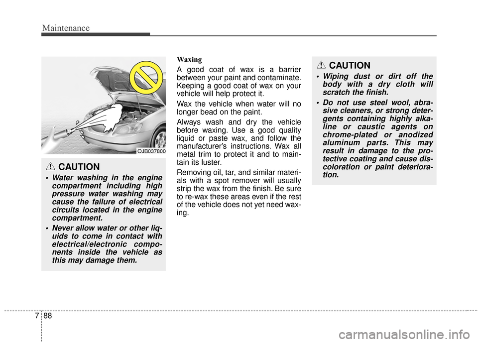 Hyundai Elantra 2014 Owners Manual Maintenance
88
7
Waxing
A good coat of wax is a barrier
between your paint and contaminate.
Keeping a good coat of wax on your
vehicle will help protect it.
Wax the vehicle when water will no
longer b Hyundai Elantra 2014 Owners Manual Maintenance
88
7
Waxing
A good coat of wax is a barrier
between your paint and contaminate.
Keeping a good coat of wax on your
vehicle will help protect it.
Wax the vehicle when water will no
longer b