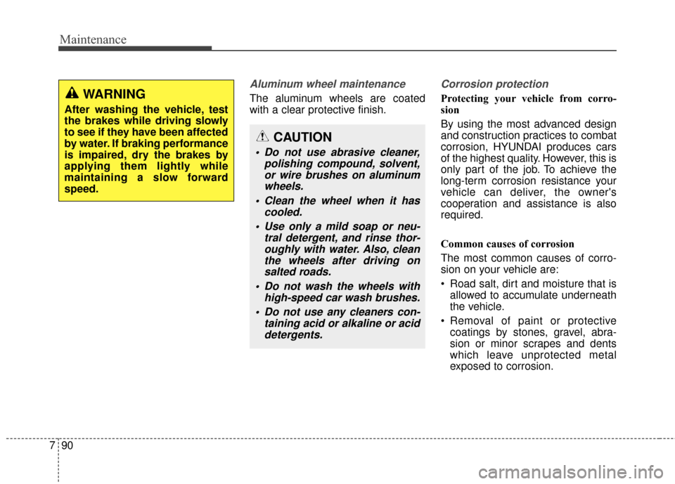 Hyundai Elantra 2014 Owners Manual Maintenance
90
7
Aluminum wheel maintenance  
The aluminum wheels are coated
with a clear protective finish.
Corrosion protection
Protecting your vehicle from corro-
sion
By using the most advanced de