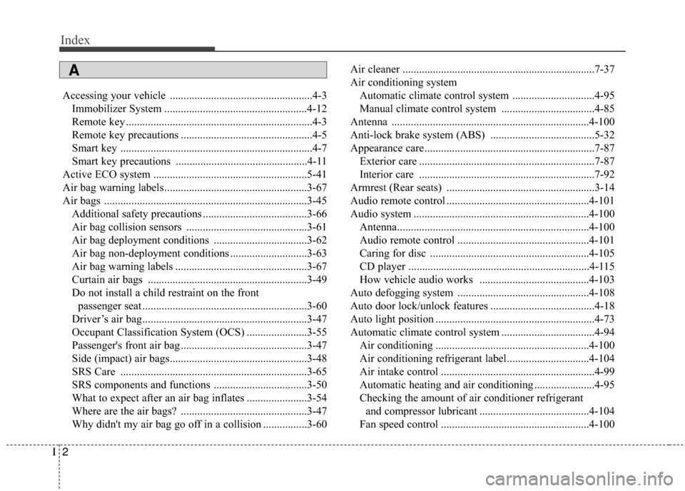 Hyundai Elantra 2014 Owners Manual Index
2I
Accessing your vehicle ....................................................4-3Immobilizer System ....................................................4-12
Remote key ..........................