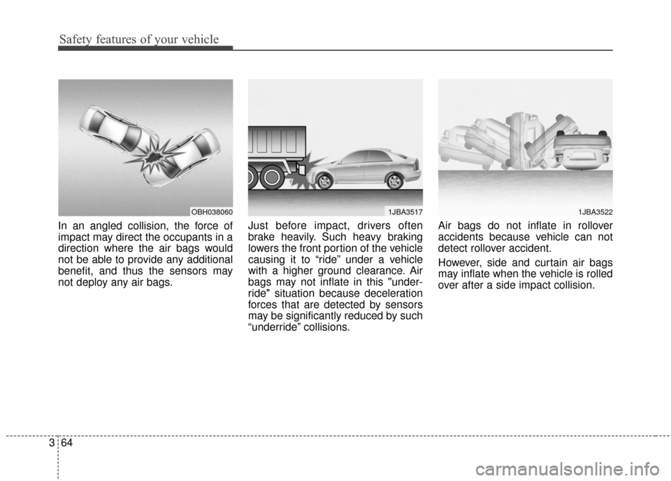 Hyundai Elantra 2014  Owners Manual Safety features of your vehicle
64
3 In an angled collision, the force of
impact may direct the occupants in a
direction where the air bags would
not be able to provide any additional
benefit, and thu