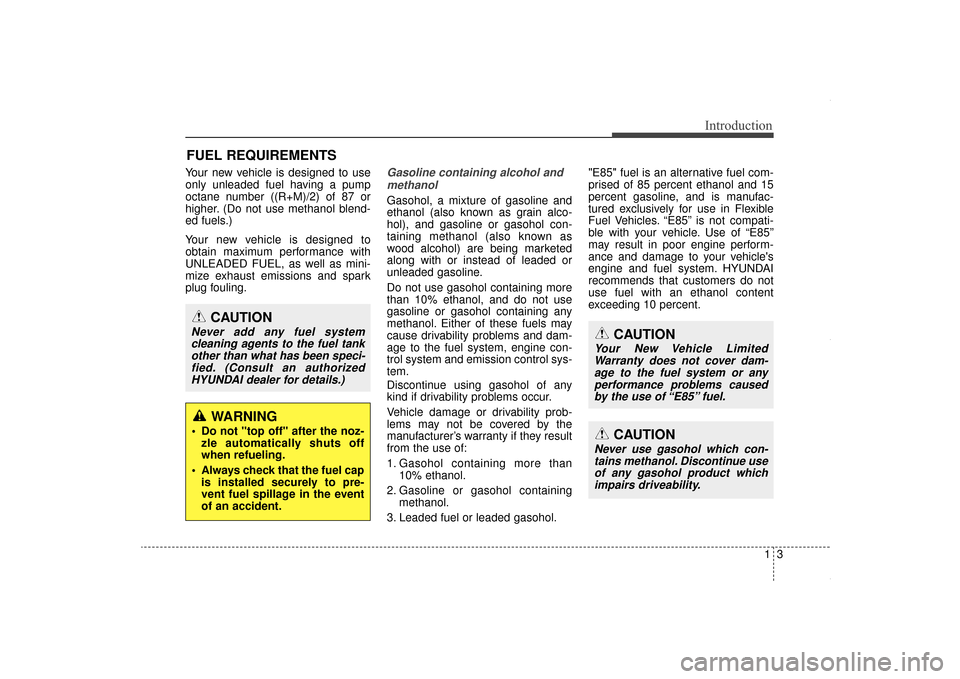 Hyundai Elantra 2014  Owners Manual 13
Introduction
Your new vehicle is designed to use
only unleaded fuel having a pump
octane number ((R+M)/2) of 87 or
higher. (Do not use methanol blend-
ed fuels.)
Your new vehicle is designed to
obt