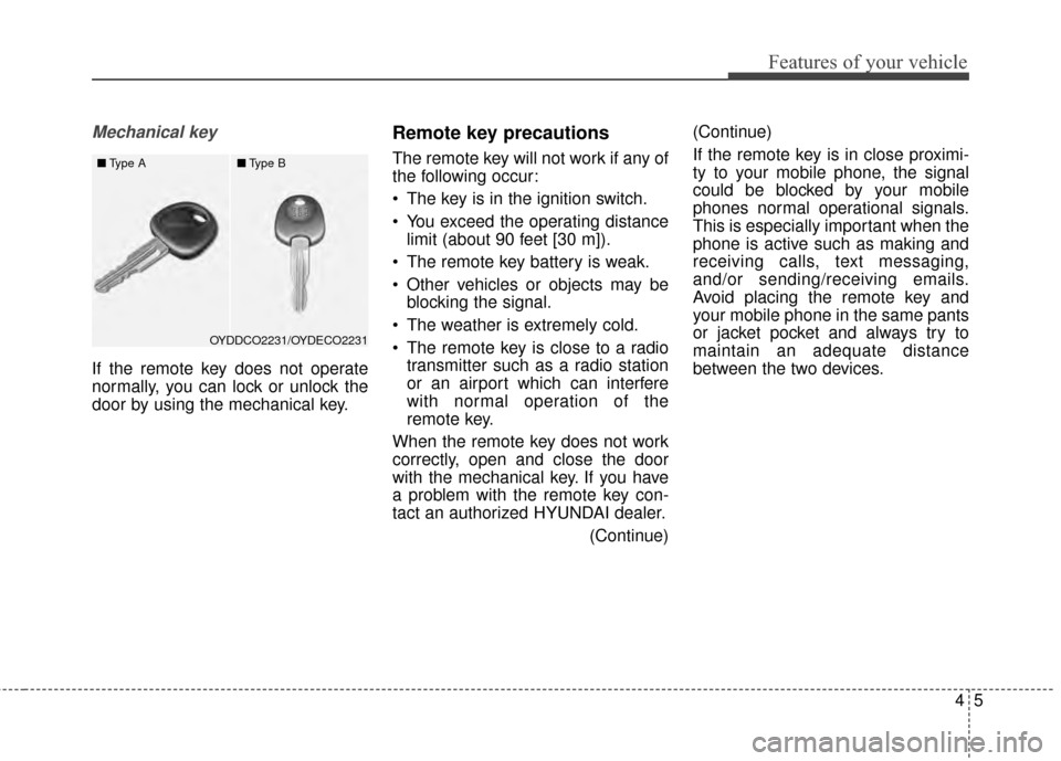 Hyundai Elantra 2014 Owners Manual 45
Features of your vehicle
Mechanical key
If the remote key does not operate
normally, you can lock or unlock the
door by using the mechanical key.
Remote key precautions
The remote key will not wor Hyundai Elantra 2014 Owners Manual 45
Features of your vehicle
Mechanical key
If the remote key does not operate
normally, you can lock or unlock the
door by using the mechanical key.
Remote key precautions
The remote key will not wor