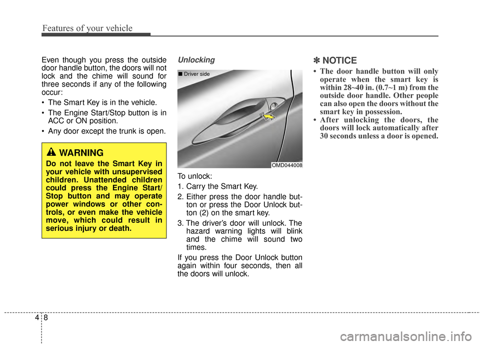 Hyundai Elantra 2014  Owners Manual Features of your vehicle
84
Even though you press the outside
door handle button, the doors will not
lock and the chime will sound for
three seconds if any of the following
occur:
 The Smart Key is in