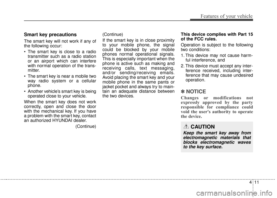 Hyundai Elantra 2014  Owners Manual 411
Features of your vehicle
Smart key precautions
The smart key will not work if any of
the following occur:
 The smart key is close to a radiotransmitter such as a radio station
or an airport which 