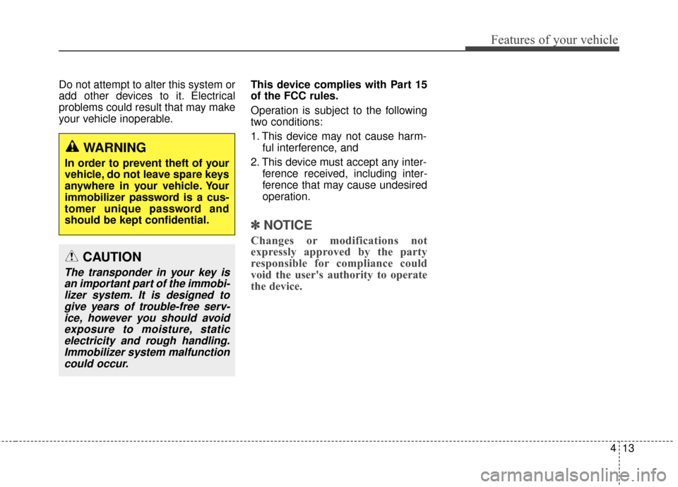 Hyundai Elantra 2014 Owners Manual 413
Features of your vehicle
Do not attempt to alter this system or
add other devices to it. Electrical
problems could result that may make
your vehicle inoperable.This device complies with Part 15
of Hyundai Elantra 2014 Owners Manual 413
Features of your vehicle
Do not attempt to alter this system or
add other devices to it. Electrical
problems could result that may make
your vehicle inoperable.This device complies with Part 15
of