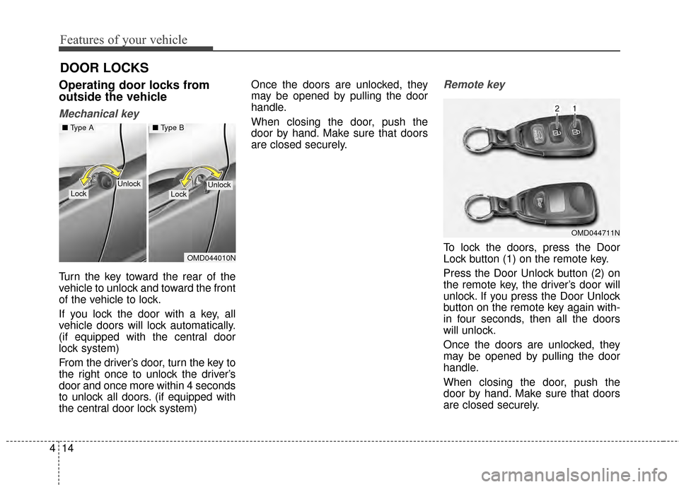 Hyundai Elantra 2014 Owners Manual Features of your vehicle
14
4
Operating door locks from
outside the vehicle
Mechanical key
Turn the key toward the rear of the
vehicle to unlock and toward the front
of the vehicle to lock.
If you lo Hyundai Elantra 2014 Owners Manual Features of your vehicle
14
4
Operating door locks from
outside the vehicle
Mechanical key
Turn the key toward the rear of the
vehicle to unlock and toward the front
of the vehicle to lock.
If you lo