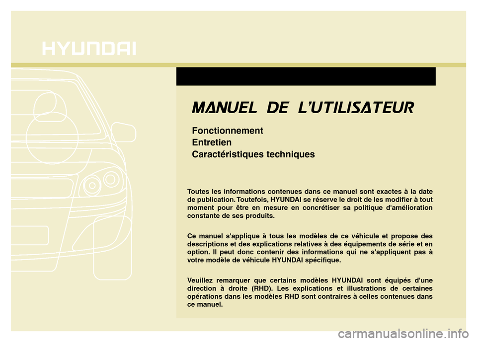 Hyundai Elantra 2014  Manuel du propriétaire (in French) Toutes les informations contenues dans ce manuel sont exactes à la date
de publication. Toutefois, HYUNDAI se réserve le droit de les modifier à tout
moment pour être en mesure en concrétiser sa 