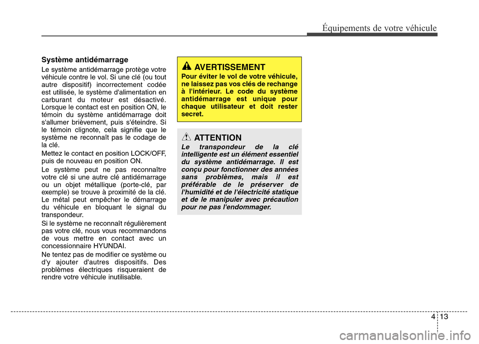 Hyundai Elantra 2014 Manuel du propriétaire (in French) 413
Équipements de votre véhicule
Système antidémarrage
Le système antidémarrage protège votre
véhicule contre le vol. Si une clé (ou tout
autre dispositif) incorrectement codée
est utilisà Hyundai Elantra 2014 Manuel du propriétaire (in French) 413
Équipements de votre véhicule
Système antidémarrage
Le système antidémarrage protège votre
véhicule contre le vol. Si une clé (ou tout
autre dispositif) incorrectement codée
est utilisÃ