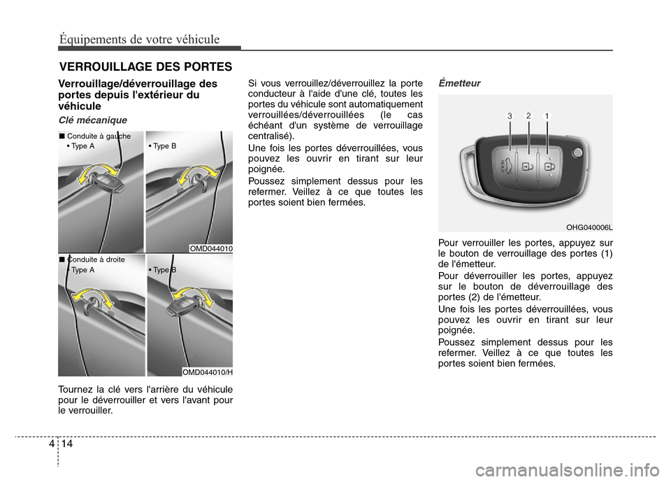 Hyundai Elantra 2014 Manuel du propriétaire (in French) 14 4
Équipements de votre véhicule
Verrouillage/déverrouillage des
portes depuis lextérieur du
véhicule
Clé mécanique
Tournez la clé vers larrière du véhicule
pour le déverrouiller et ver Hyundai Elantra 2014 Manuel du propriétaire (in French) 14 4
Équipements de votre véhicule
Verrouillage/déverrouillage des
portes depuis lextérieur du
véhicule
Clé mécanique
Tournez la clé vers larrière du véhicule
pour le déverrouiller et ver