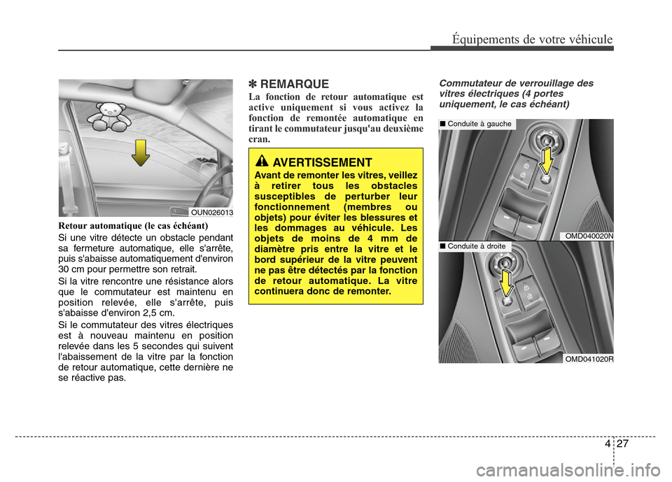 Hyundai Elantra 2014 Manuel du propriétaire (in French) 427
Équipements de votre véhicule
Retour automatique (le cas échéant)
Si une vitre détecte un obstacle pendant
sa fermeture automatique, elle sarrête,
puis sabaisse automatiquement denviron
3 Hyundai Elantra 2014 Manuel du propriétaire (in French) 427
Équipements de votre véhicule
Retour automatique (le cas échéant)
Si une vitre détecte un obstacle pendant
sa fermeture automatique, elle sarrête,
puis sabaisse automatiquement denviron
3